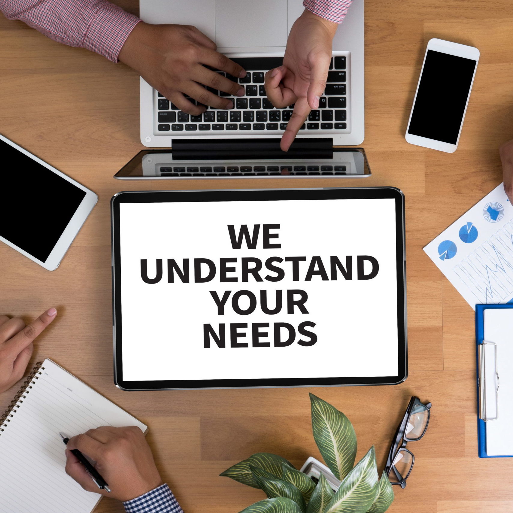 We understand your needs